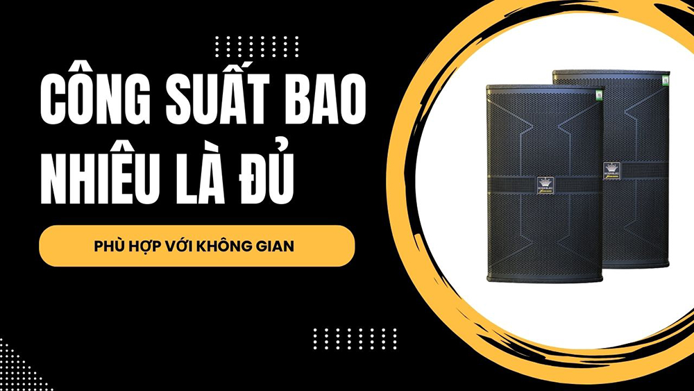 Công suất loa bao nhiêu là đủ? Công suất loa bao nhiêu là đủ?