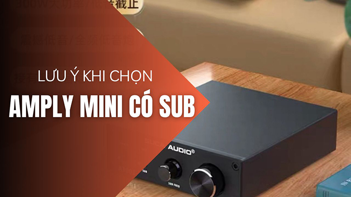 Lưu ý khi chọn ampli mini có sub