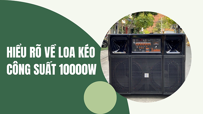 Cần hiểu rõ về loa kéo công suất 10000W