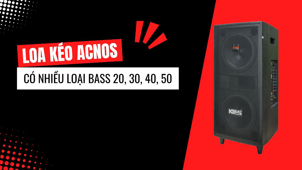 Loa kéo Acnos có nhiều loại bass 20, 30, 40, 50