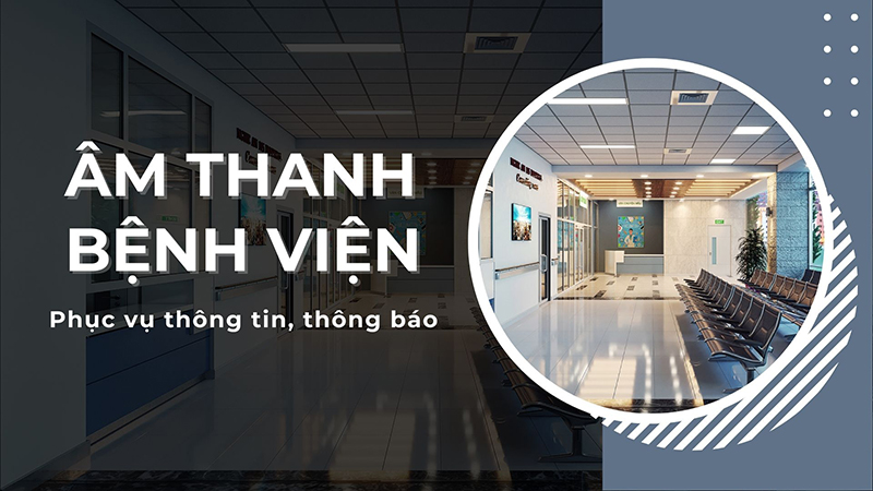 Âm thanh bệnh viện là hệ thống phục vụ thông tin, thông báo tới mọi người trong khuôn viên của bệnh viện