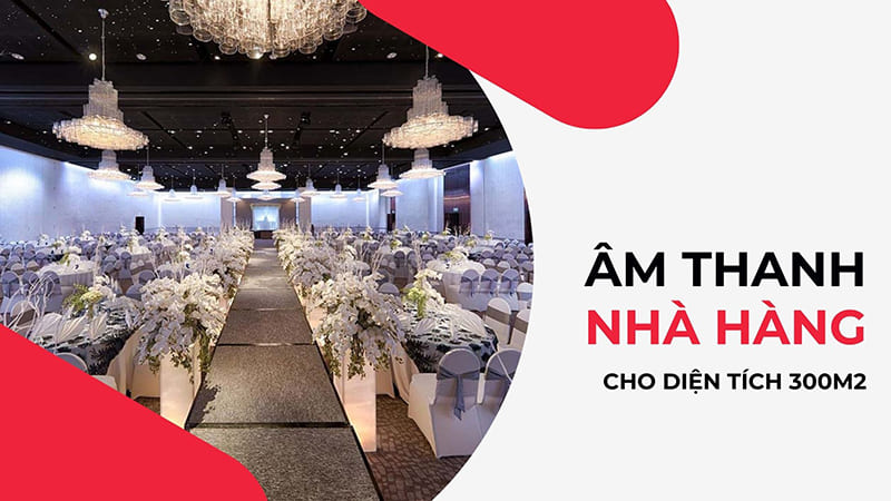 Giải pháp âm thanh nhà hàng tiệc cưới 300m2