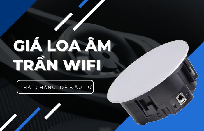 Mức giá loa âm trần không dây wifi cũng rất phải chăng, vừa túi tiền Mức giá loa âm trần không dây wifi cũng rất phải chăng, vừa túi tiền