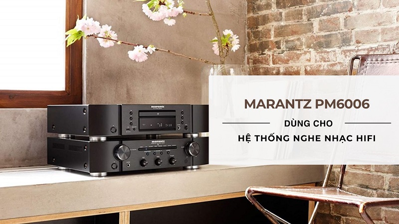 Amply Marantz 6006 được dùng chủ yếu trong các hệ thống nghe nhạc hi-fi