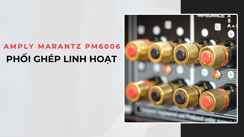 Amply Marantz PM6006 phối ghép linh hoạt với loa, đầu CD, đầu đĩa than