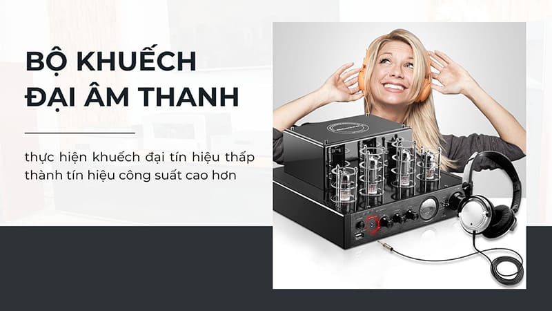 Bộ khuếch đại âm thanh là gì? thực hiện khuếch đại tín hiệu thấp thành tín hiệu công suất cao hơn