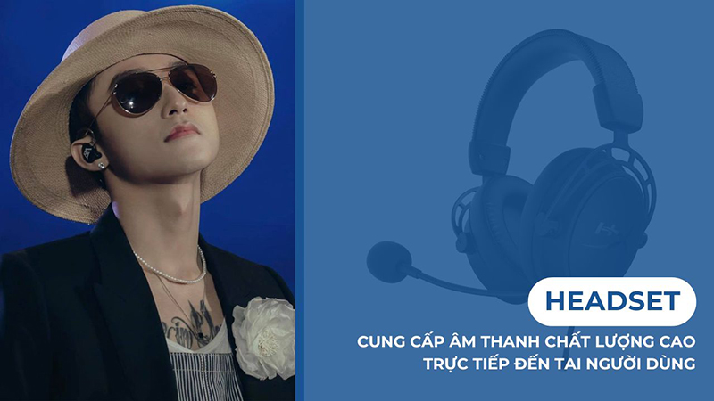 Headset cung cấp âm thanh chất lượng cao trực tiếp đến tai người dùng