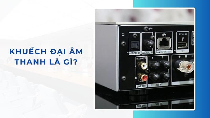 Khuếch đại âm thanh là gì? là một loại khuếch đại điện tử