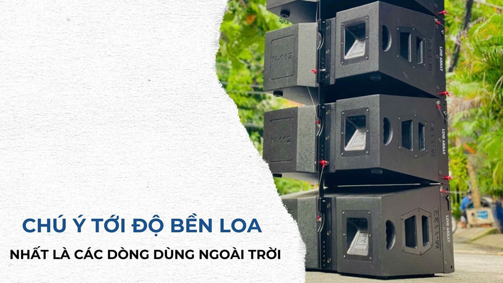 Chú ý tới độ bền của loa, nhất là các loa lắp đặt ngoài trời