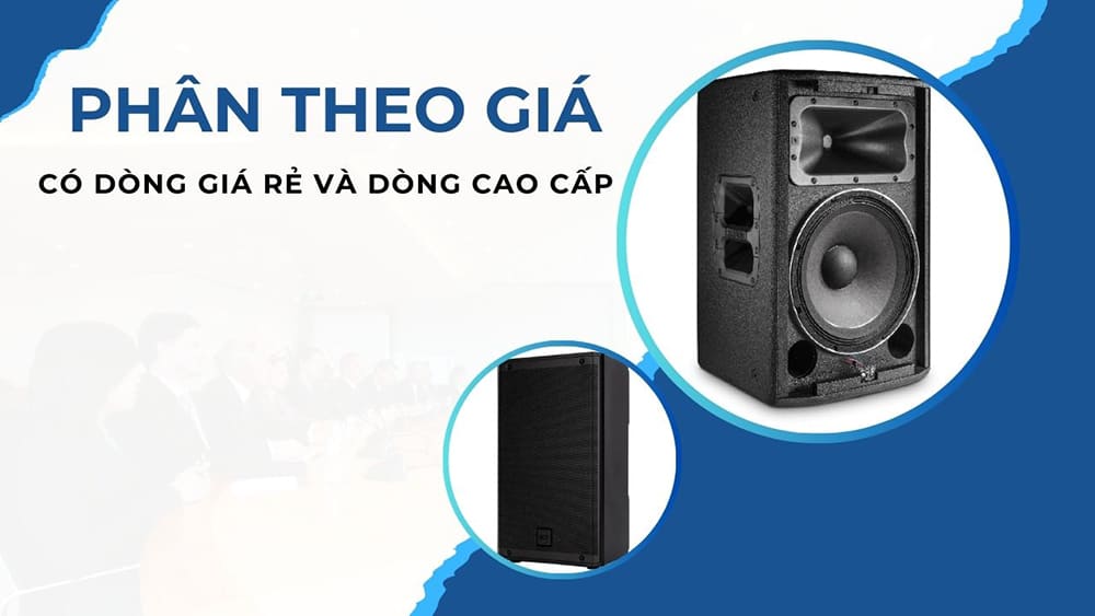 Phân theo mức giá có dòng loa sân khấu giá rẻ và dòng cao cấp