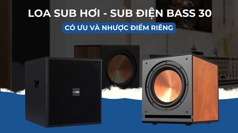 Loa sub điện bass 30 và loa sub hơi bass 30 có những ưu, nhược điểm riêng phù hợp với hệ thống cụ thể Loa sub điện bass 30 và loa sub hơi bass 30 có những ưu, nhược điểm riêng phù hợp với hệ thống cụ thể
