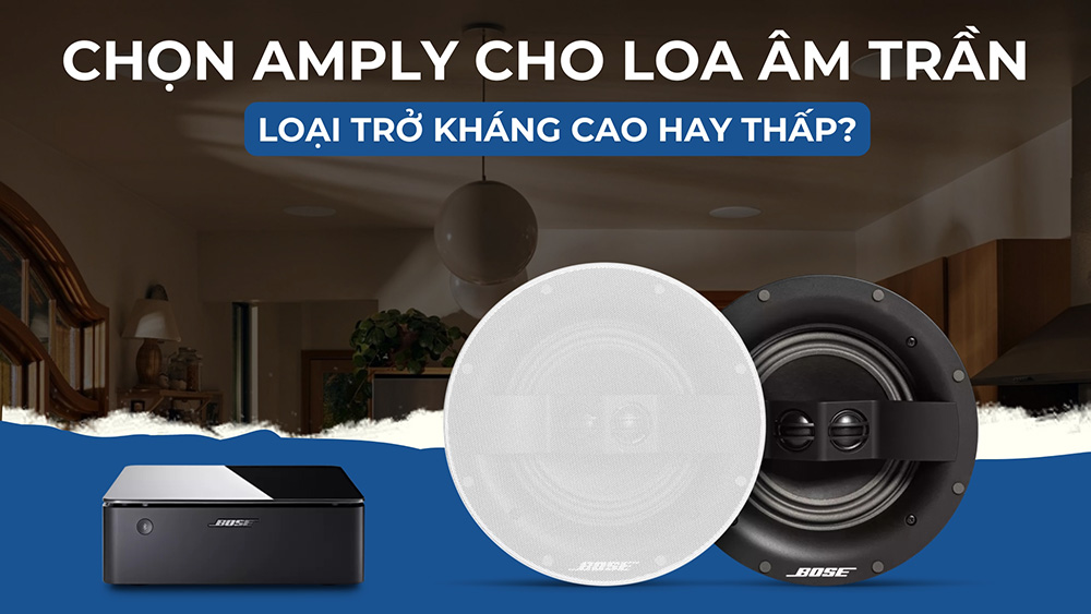Tiêu chí 2: Chọn amply trở kháng cao hay trở kháng thấp