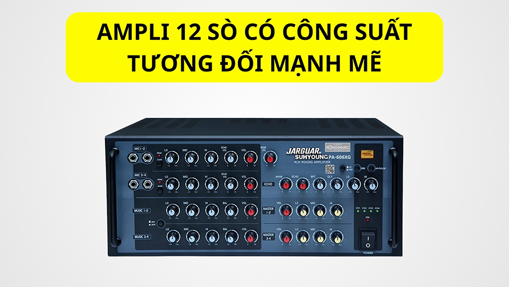Ampli 12 sò có công suất tương đối mạnh mẽ