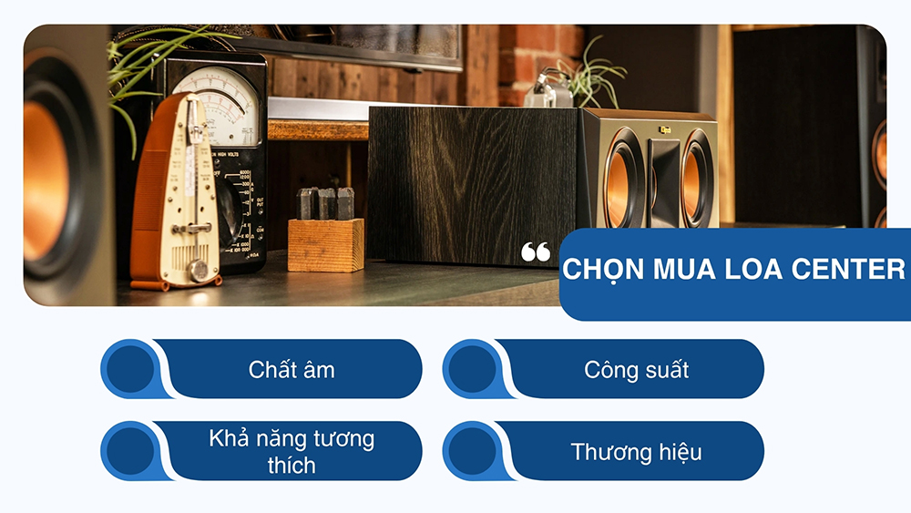 Chọn mua loa center cần chú ý tới: chất âm, công suất, khả năng tương thích, thương hiệu