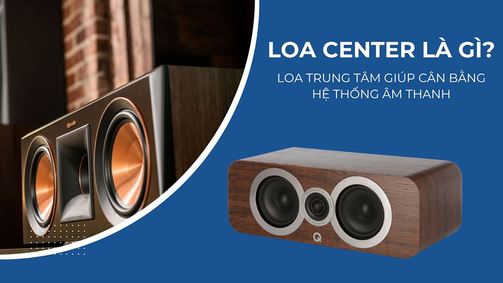 Loa center là loa trung tâm giúp cân bằng hệ thống âm thanh
