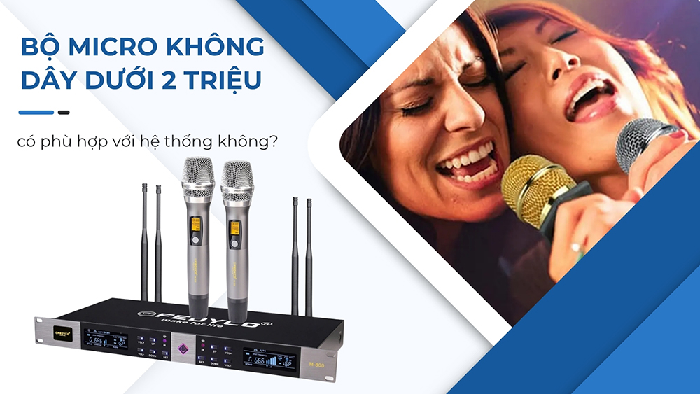 Bộ micro không dây dưới 2 triệu có phù hợp hay không?