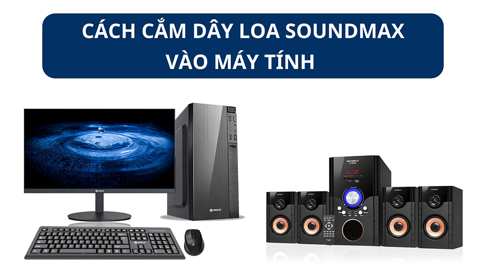 Cách cắm dây loa Soundmax vào máy tính như thế nào