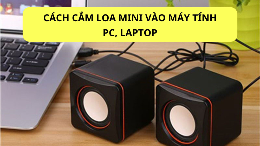 Cách cắm loa mini, loa bluetooth vào máy tính PC, laptop