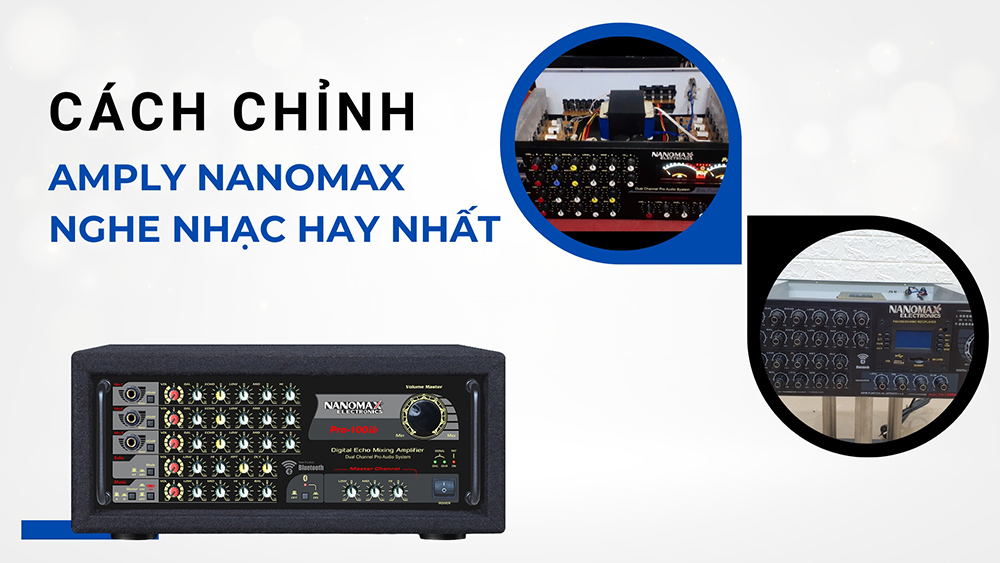 Cách chỉnh amply Nanomax nghe nhạc hay nhất