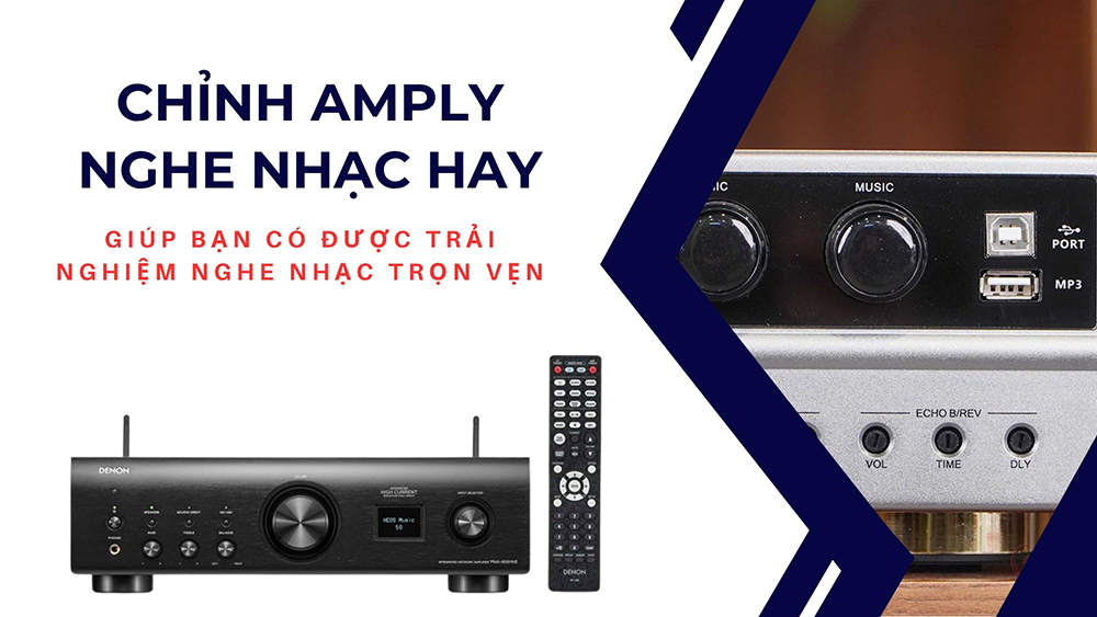 Chỉnh amply nghe nhạc chuẩn sẽ giúp bạn cảm nhận được bài hát trọn vẹn