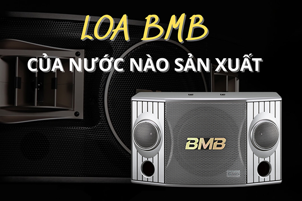 Loa BMB của nước nào sản xuất? Nhà máy sản xuất loa BMB ở đâu