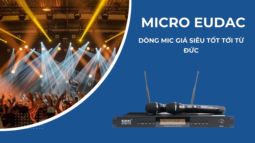 Micro EUDAC: Dòng mic giá siêu tốt tới từ Đức Micro EUDAC: Dòng mic giá siêu tốt tới từ Đức