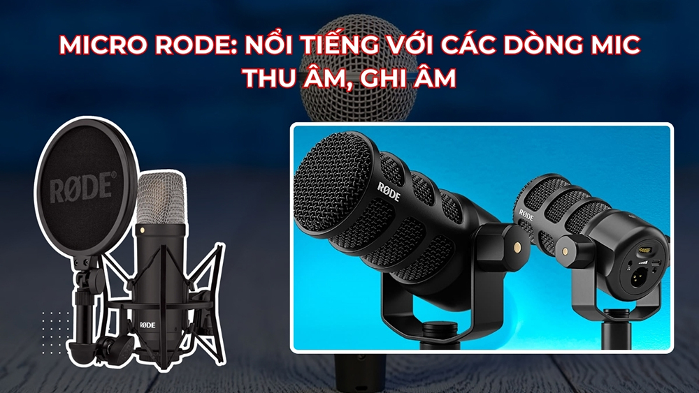 Micro Rode: Nổi tiếng với các dòng mic thu âm, ghi âm Micro Rode: Nổi tiếng với các dòng mic thu âm, ghi âm