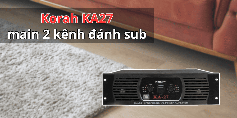 Cục đẩy sub hơi Korah KA27 trang bị mạch class H, mức công suất lên tới 3800W