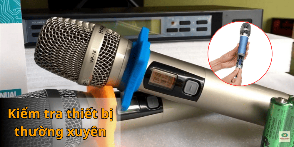 Kiểm tra thiết bị thường xuyên, hãy thay pin mới khi mic ở mức 30-35%
