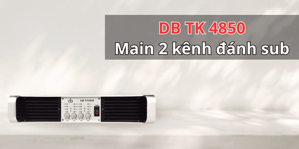 Main 2 kênh đánh sub đôi DB TK 4850 có thể đánh được cho loa array với công suất 3200W x 2