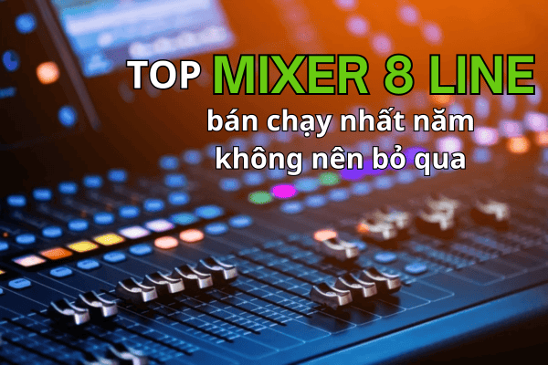 Top mixer 8 line bán chạy nhất năm không thể bỏ qua