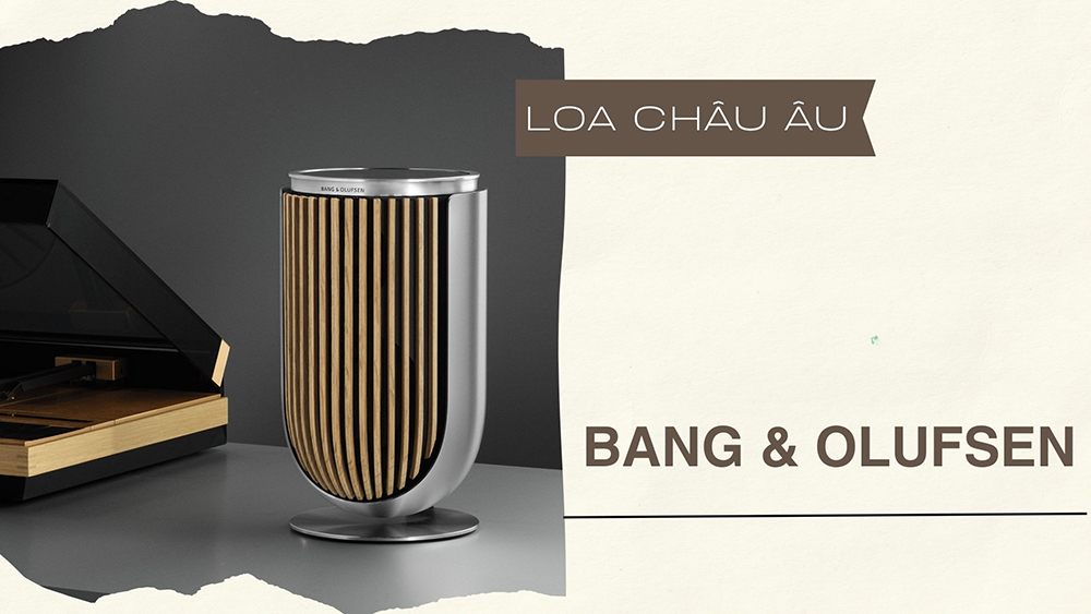 Bang & Olufsen: Đẳng cấp thanh lịch Bang & Olufsen: Đẳng cấp thanh lịch