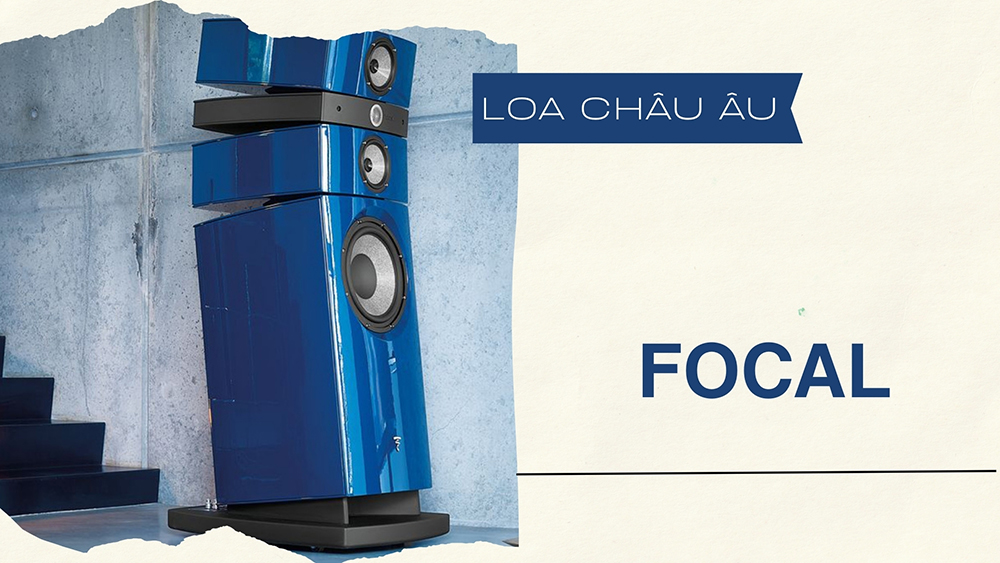 Focal: Tinh tế, cảm xúc tới từ Pháp Focal: Tinh tế, cảm xúc tới từ Pháp