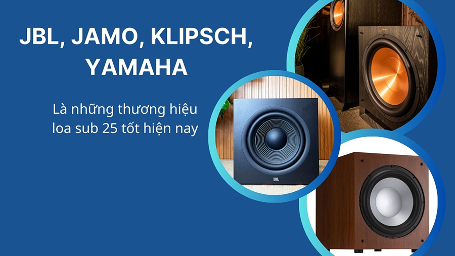 JBL, Jamo, Klipsch, Yamaha là những thương hiệu sub 25 chất lượng bạn có thể tham khảo