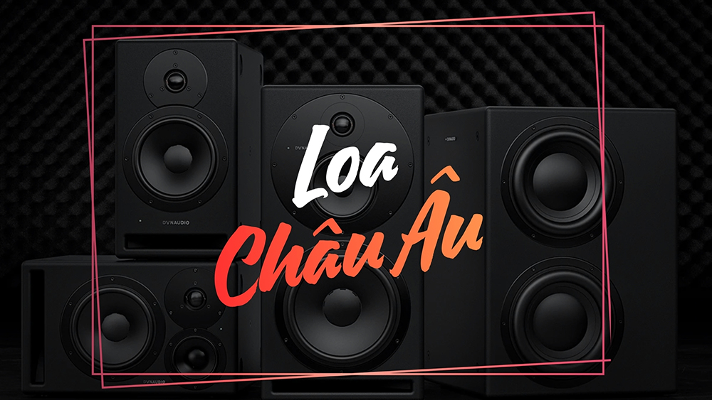 Loa Châu Âu xu hướng âm thanh vượt mọi thời đại Loa Châu Âu xu hướng âm thanh vượt mọi thời đại