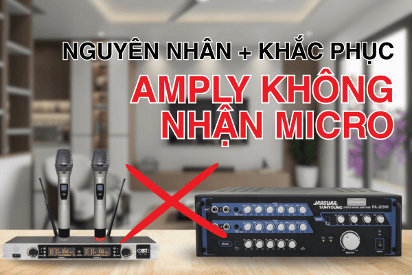 Amply không nhận micro: Nguyên nhân, cách sửa chi tiết