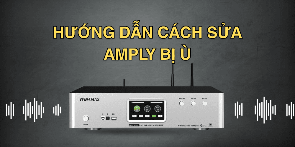 Amply bị ù, hướng dẫn cách sửa amply bị ù