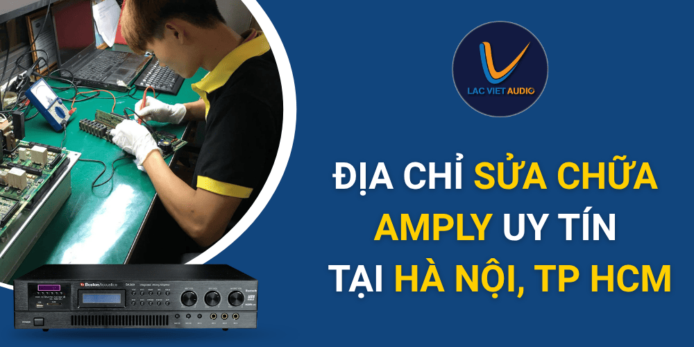 Lạc Việt - Địa chỉ sửa chữa amply uy tín tại Hà Nội, TP HCM