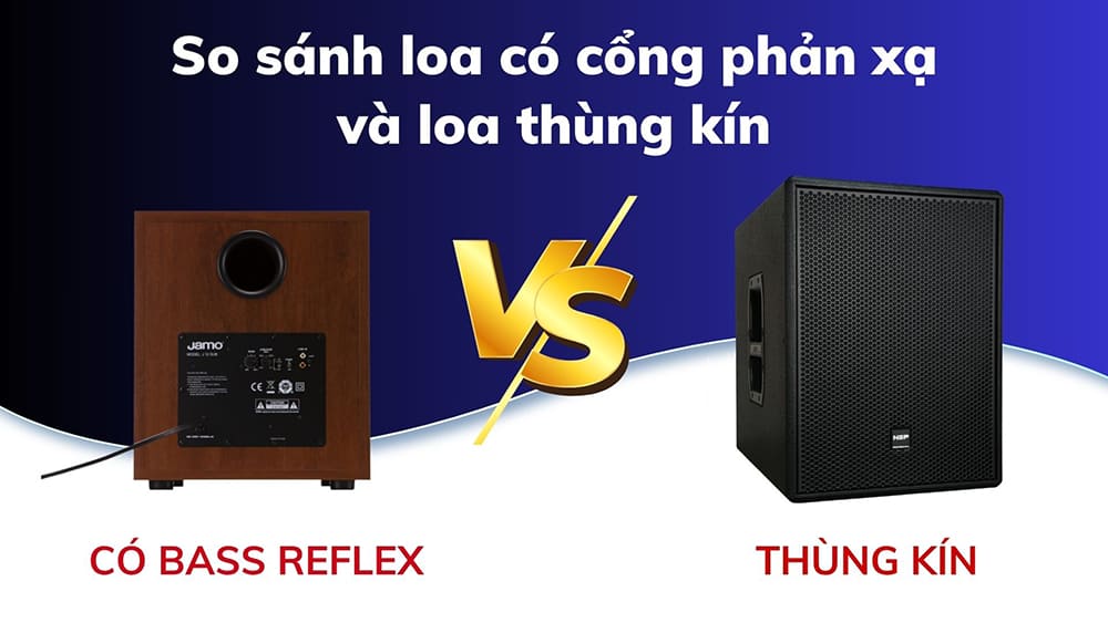 So sánh loa có cổng bass reflex và loa thùng kín